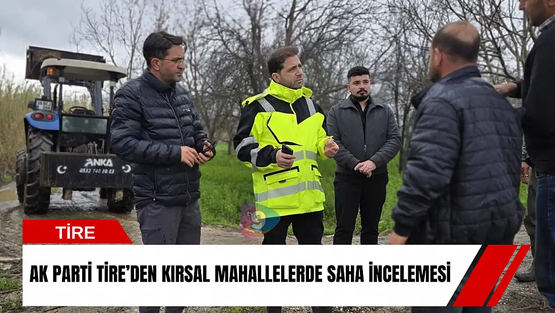 AK Parti Tire’den kırsal mahallelerde saha incelemesi