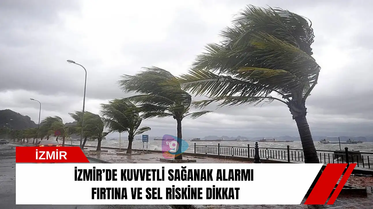 İzmir'de kuvvetli sağanak alarmı: Fırtına ve sel riskine dikkat