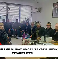 Ceyhun Kınlı ve Murat Öncel tekstil mevkiini ziyaret etti