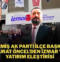 ÖDEMİŞ AK PARTİ İLÇE BAŞKANI MURAT ÖNCEL'DEN İZMAR VE YATIRIM ELEŞTİRİSİ