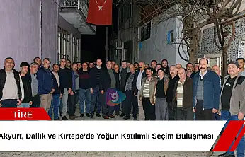 Akyurt, Dallık ve Kırtepe'de Yoğun Katılımlı Seçim Buluşması