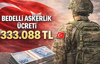 BEDELLİ ASKERLİK ÜCRETİ 333 BİN TL'Yİ AŞTI: YENİ BEDEL 333.088 TL