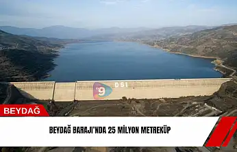 Beydağ Barajı'nda 25 milyon metreküp