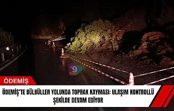 Ödemiş'te Bülbüller yolunda toprak kayması: ulaşım kontrollü şekilde devam ediyor