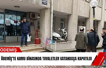 Ödemiş'te kamu binasında tuvaletler vatandaşa kapatıldı