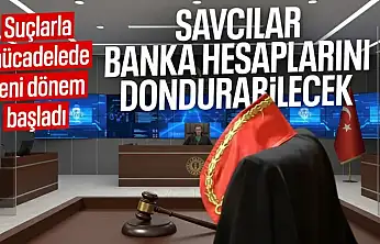 SAVCILARA BANKA HESAPLARINI DONDURMA YETKİSİ YÜRÜRLÜĞE GİRDİ