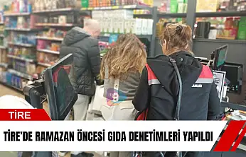 Tire'de Ramazan öncesi gıda denetimleri yapıldı