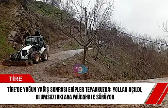 Tire'de yoğun yağış sonrası ekipler teyakkuzda: yollar açıldı, olumsuzluklara müdahale sürüyor