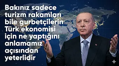 CUMHURBAŞKANI ERDOĞAN: 2024 TURİZM GELİRİNİN 10,3 MİLYAR DOLARI GURBETÇİLERDEN