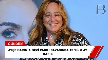 Ayşe Barım'a Gezi Parkı davasında 12 yıl 6 ay hapis