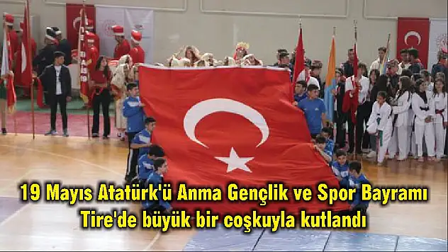 19 Mayıs Atatürk'ü Anma Gençlik ve Spor Bayramı Tire'de büyük bir coşkuyla kutlandı