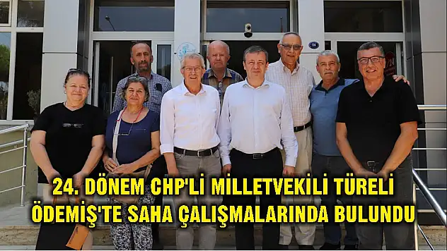 24. DÖNEM CHP'Lİ MİLLETVEKİLİ TÜRELİ ÖDEMİŞ'TE SAHA ÇALIŞMALARINDA BULUNDU