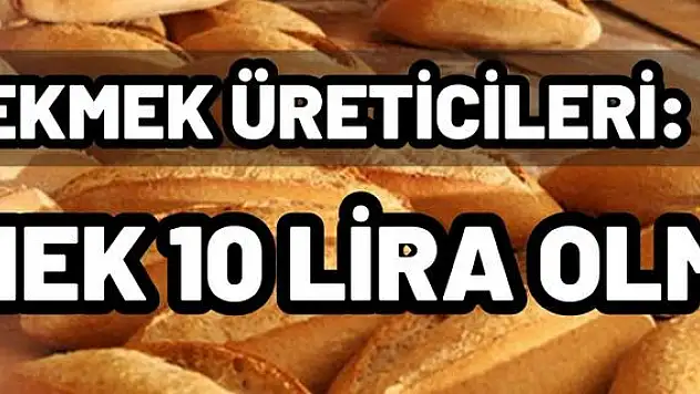 Ekmek üreticileri: Ekmek 10 lira olmalı!