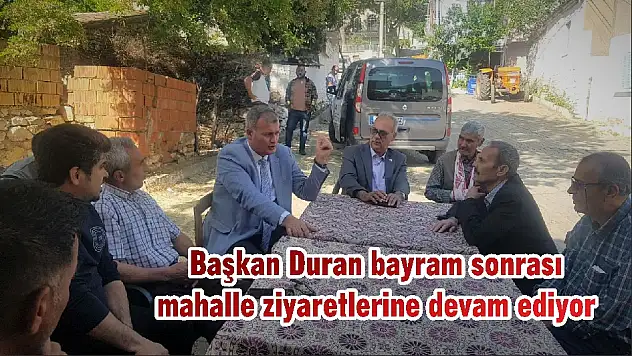 Başkan Duran bayram sonrası mahalle ziyaretlerine devam ediyor