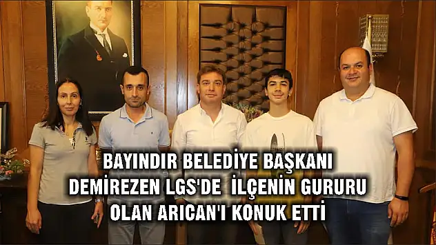 BAYINDIR BELEDİYE BAŞKANI DEMİREZEN LGS'DE  İLÇENİN GURURU OLAN ARICAN'I KONUK ETTİ