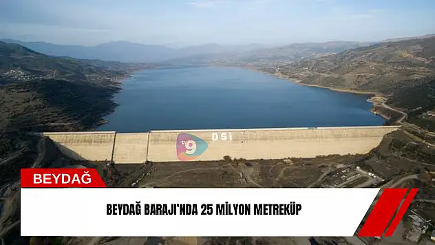 Beydağ Barajı'nda 25 milyon metreküp