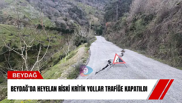 Beydağ'da heyelan riski: Kritik yollar trafiğe kapatıldı