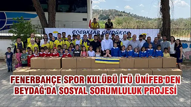 FENERBAHÇE SPOR KULÜBÜ İTÜ ÜNİFEB'DEN BEYDAĞ'DA SOSYAL SORUMLULUK PROJESİ