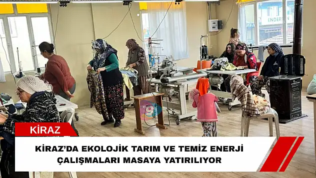 Kiraz'da ekolojik tarım ve temiz enerji çalışmaları masaya yatırılıyor