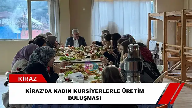 Kiraz'da kadın kursiyerlerle üretim buluşması