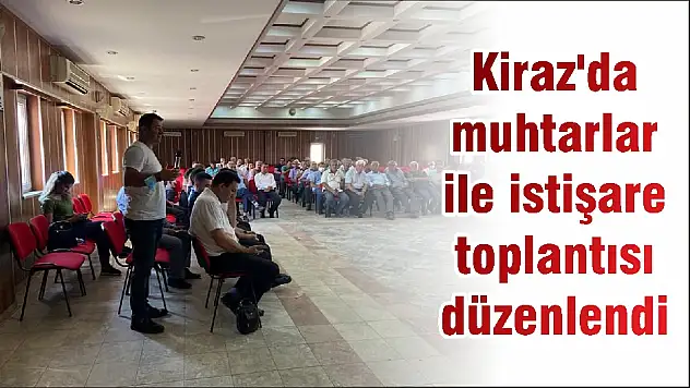 Kiraz'da muhtarlar ile istişare toplantısı düzenlendi