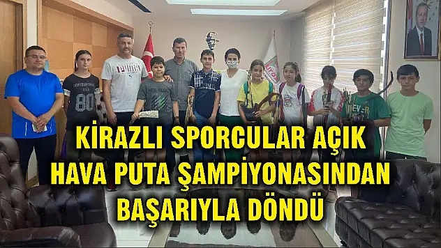 KİRAZLI SPORCULAR AÇIK HAVA PUTA ŞAMPİYONASINDAN BAŞARIYLA DÖNDÜ