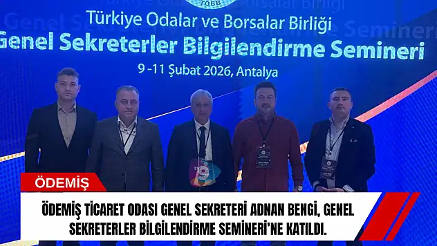 Ödemiş Ticaret Odası Genel Sekreteri Adnan Bengi, Genel Sekreterler Bilgilendirme Semineri'ne Katıldı
