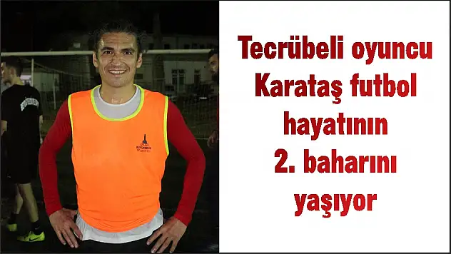 Tecrübeli oyuncu Karataş futbol hayatının 2. baharını yaşıyor