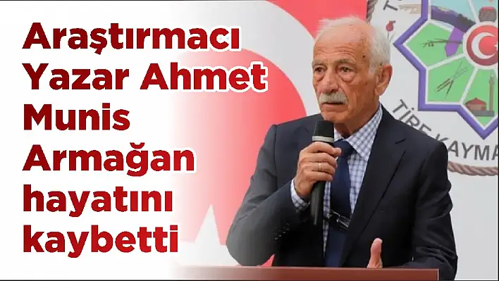 Araştırmacı Yazar Ahmet Munis Armağan hayatını kaybetti