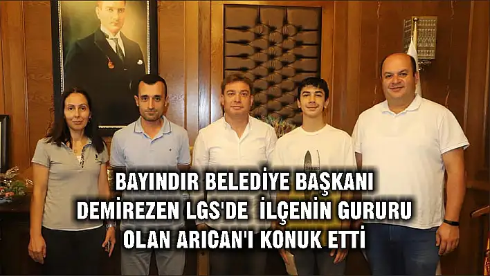 BAYINDIR BELEDİYE BAŞKANI DEMİREZEN LGS'DE  İLÇENİN GURURU OLAN ARICAN'I KONUK ETTİ