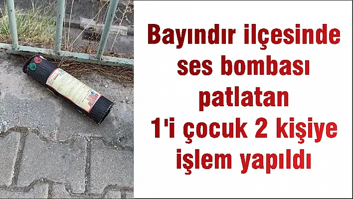 Bayındır ilçesinde ses bombası patlatan 1’i çocuk 2 kişiye işlem yapıldı