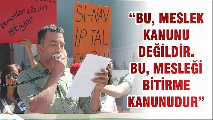 'BU, MESLEK KANUNU DEĞİLDİR. BU, MESLEĞİ BİTİRME KANUNUDUR'