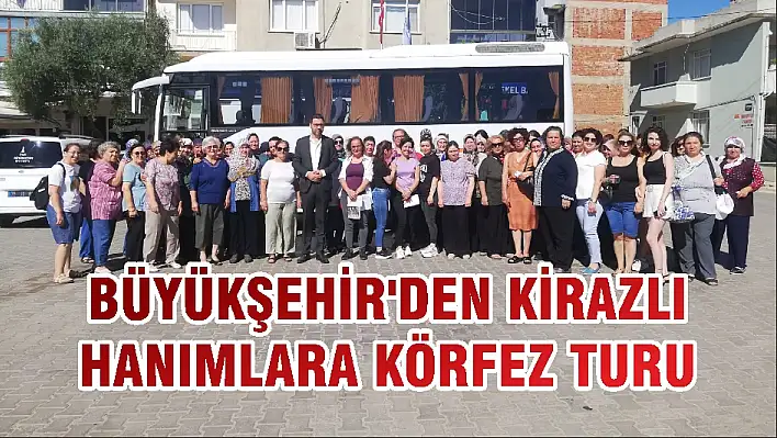 BÜYÜKŞEHİR'DEN KİRAZLI HANIMLARA KÖRFEZ TURU