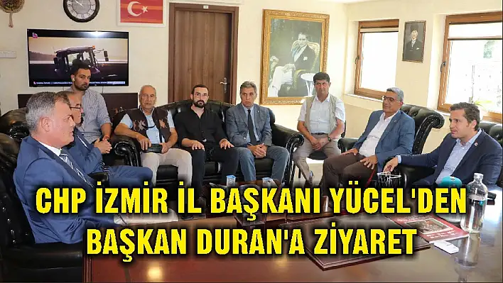 CHP İZMİR İL BAŞKANI YÜCEL'DEN BAŞKAN DURAN'A ZİYARET