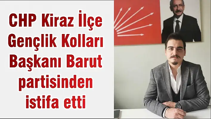 CHP Kiraz İlçe Gençlik Kolları Başkanı Barut partisinden istifa etti