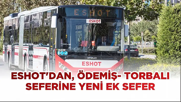 ESHOT'DAN, ÖDEMİŞ – TORBALI SEFERİNE YENİ EK SEFER