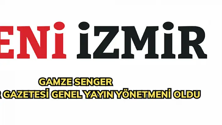 GAMZE SENGER YENİ İZMİR GAZETESİ GENEL YAYIN YÖNETMENİ OLDU