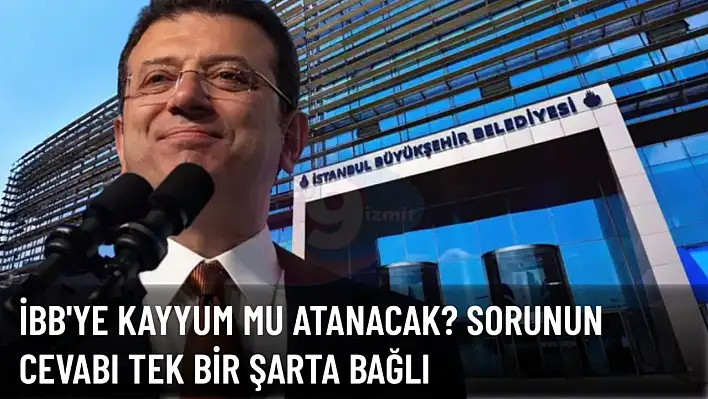 İBB'ye kayyum mu atanacak? Sorunun cevabı tek bir şarta bağlı