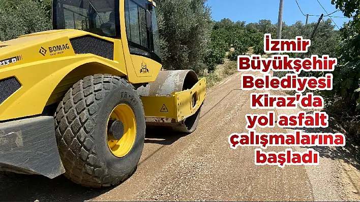 İzmir Büyükşehir Belediyesi Kiraz’da yol asfalt çalışmalarına başladı