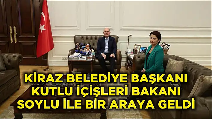 KİRAZ BELEDİYE BAŞKANI KUTLU İÇİŞLERİ BAKANI SOYLU İLE BİR ARAYA GELDİ