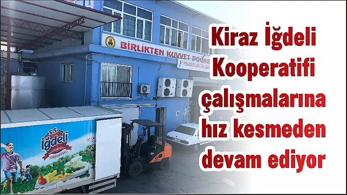 Kiraz İğdeli Kooperatifi çalışmalarına hız kesmeden devam ediyor