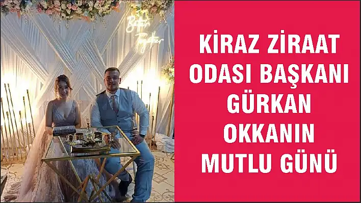 KİRAZ ZİRAAT ODASI BAŞKANI GÜRKAN OKKANIN MUTLU GÜNÜ