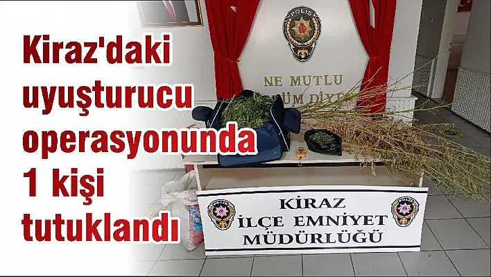 Kiraz’daki uyuşturucu operasyonunda 1 kişi tutuklandı