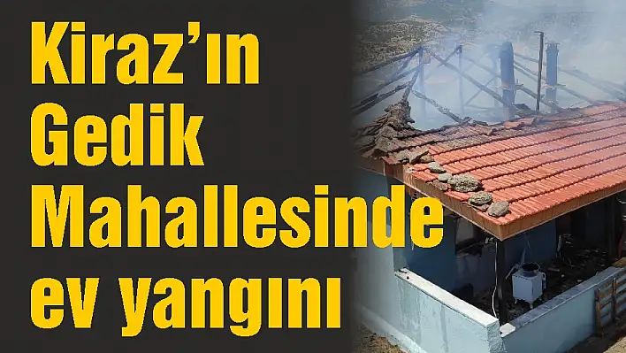 Kiraz'ın Gedik Mahallesinde ev yangını