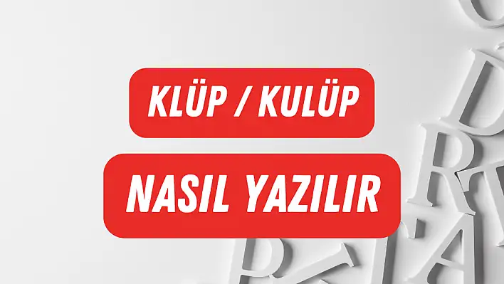 Klüp – Kulüp  Doğru Yazılışı Hangisi?