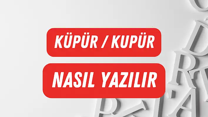 Küpür – Kupür  Doğru Yazılışı Hangisi?