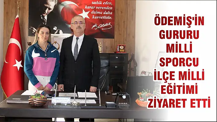 ÖDEMİŞ'İN GURURU MİLLİ SPORCU İLÇE MİLLİ EĞİTİMİ ZİYARET ETTİ