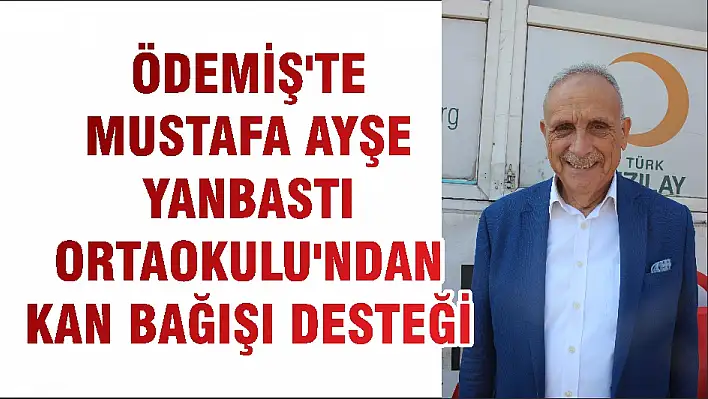 ÖDEMİŞ'TE MUSTAFA AYŞE YANBASTI ORTAOKULU'NDAN KAN BAĞIŞI DESTEĞİ