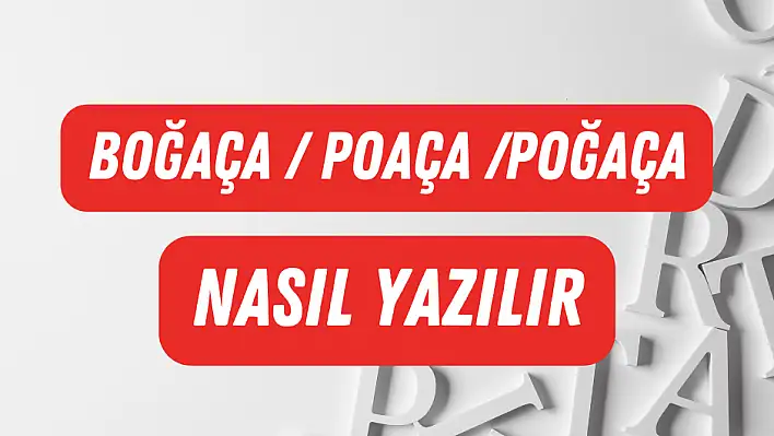 Poaça-Boğaça-Poğaça Doğru Yazılışı Hangisi?