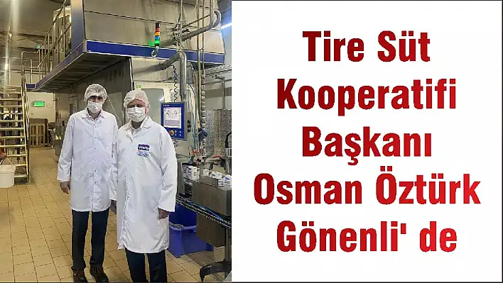 Tire Süt Kooperatifi Başkanı Osman Öztürk Gönenli’ de